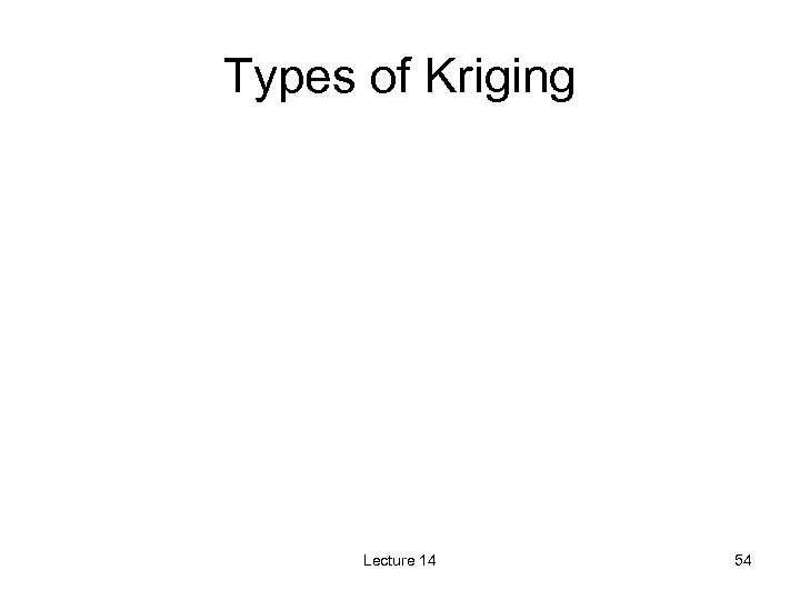 Types of Kriging Lecture 14 54 