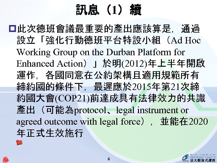 訊息（1）續 p此次德班會議最重要的產出應該算是，通過 設立「強化行動德班平台特設小組（Ad Hoc Working Group on the Durban Platform for Enhanced Action）」於明(2012)年上半年開啟 運作，各國同意在公約架構且適用規範所有