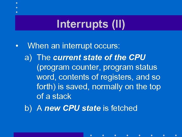 Interrupts (II) • When an interrupt occurs: a) The current state of the CPU