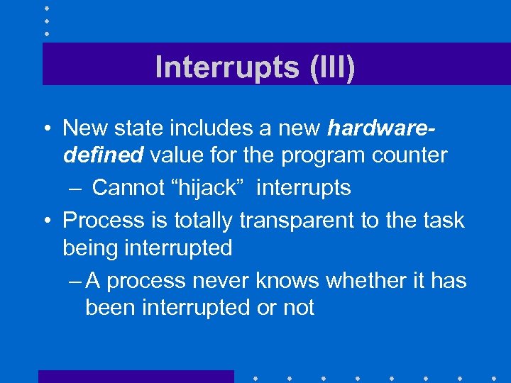 Interrupts (III) • New state includes a new hardwaredefined value for the program counter