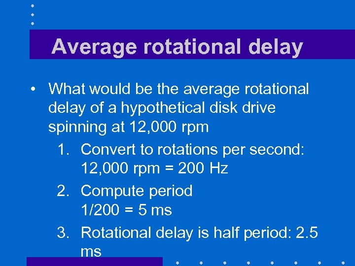 Average rotational delay • What would be the average rotational delay of a hypothetical