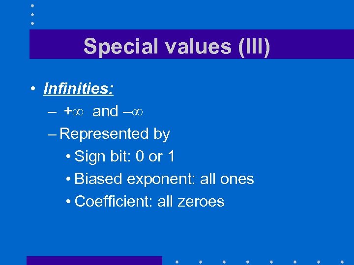 Special values (III) • Infinities: – + and – – Represented by • Sign