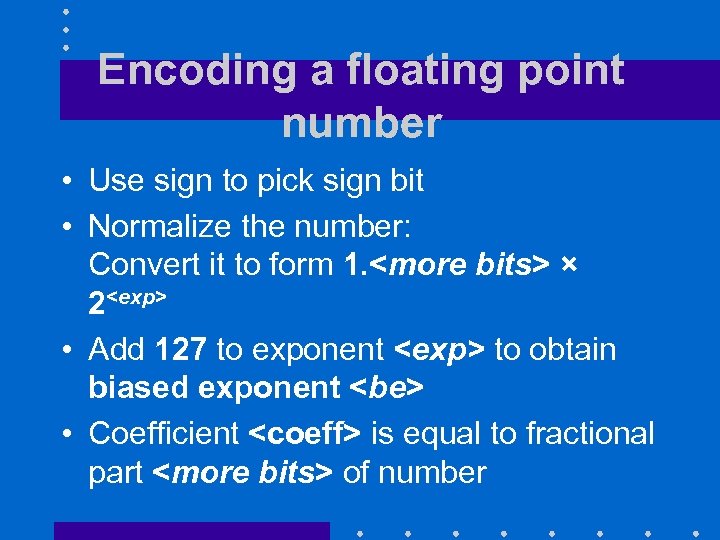 Encoding a floating point number • Use sign to pick sign bit • Normalize