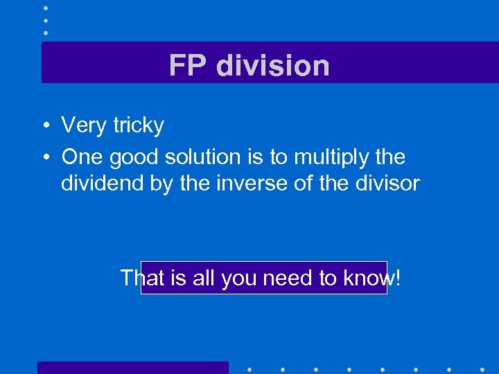 FP division • Very tricky • One good solution is to multiply the dividend