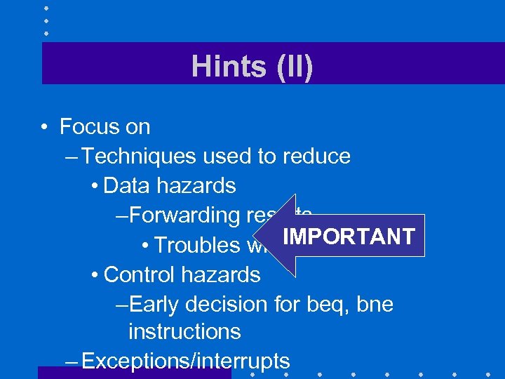 Hints (II) • Focus on – Techniques used to reduce • Data hazards –Forwarding