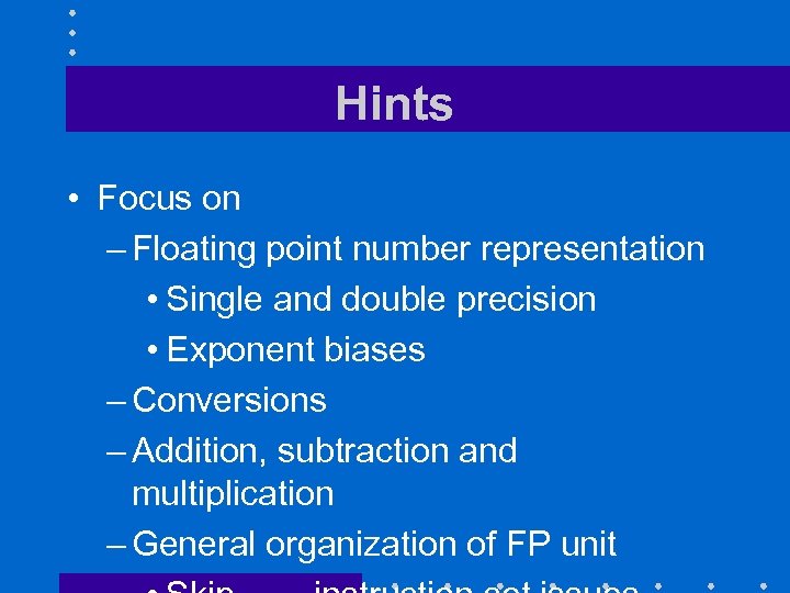 Hints • Focus on – Floating point number representation • Single and double precision