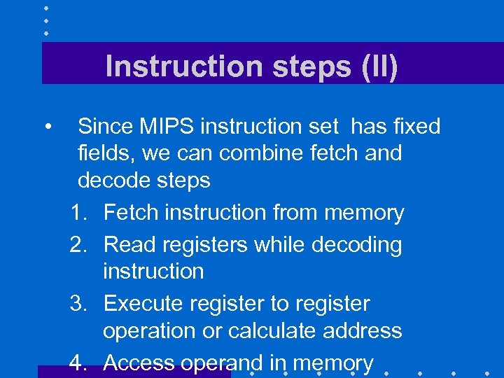 Instruction steps (II) • Since MIPS instruction set has fixed fields, we can combine