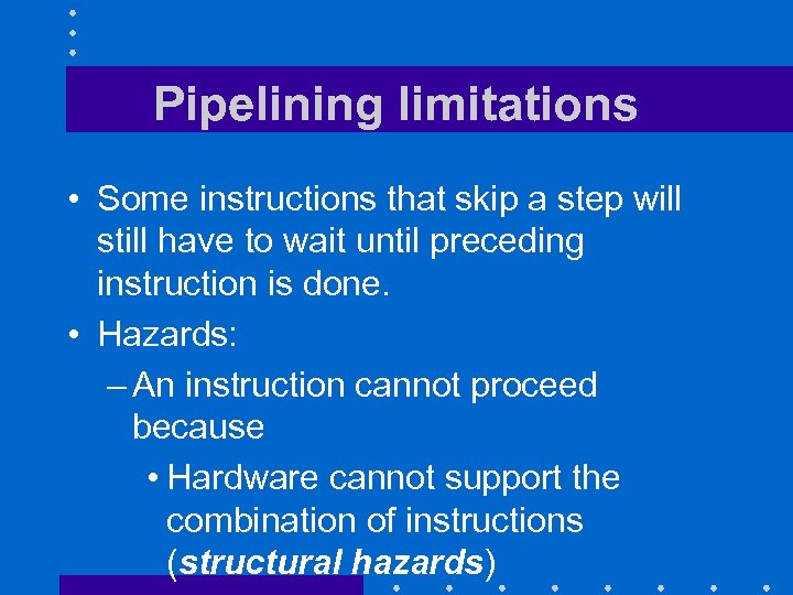 Pipelining limitations • Some instructions that skip a step will still have to wait