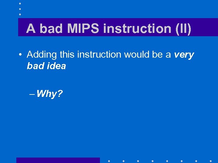 A bad MIPS instruction (II) • Adding this instruction would be a very bad