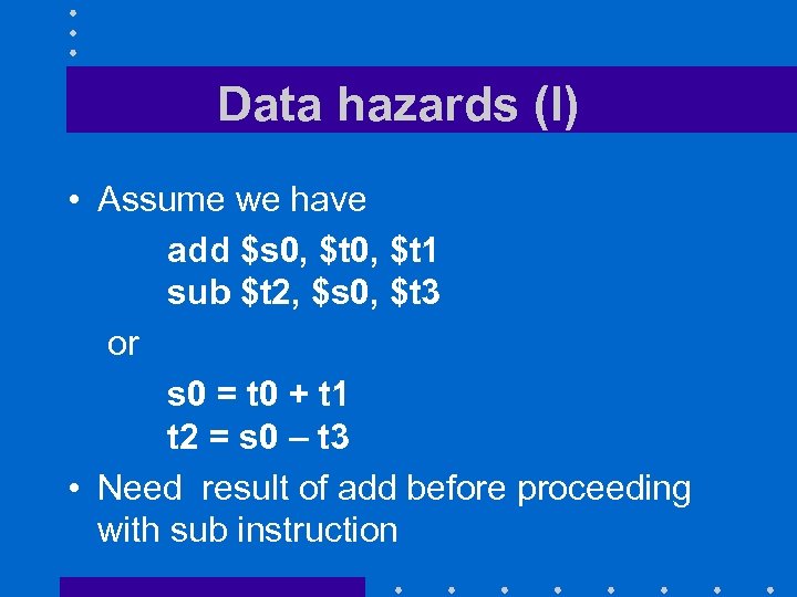 Data hazards (I) • Assume we have add $s 0, $t 1 sub $t