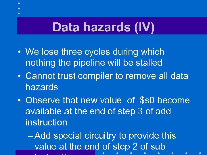 Data hazards (IV) • We lose three cycles during which nothing the pipeline will