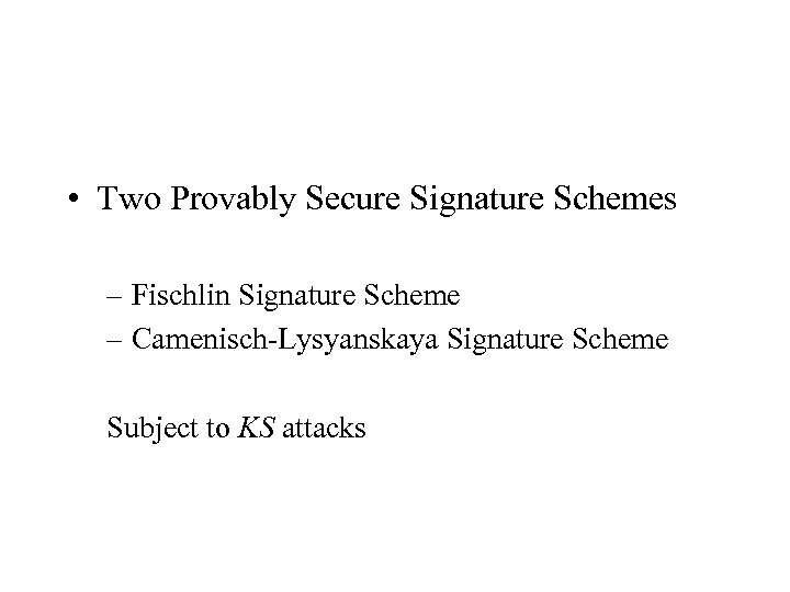  • Two Provably Secure Signature Schemes – Fischlin Signature Scheme – Camenisch-Lysyanskaya Signature