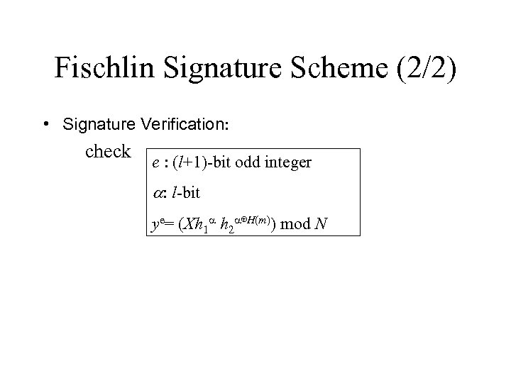 Fischlin Signature Scheme (2/2) • Signature Verification: check e : (l+1)-bit odd integer a: