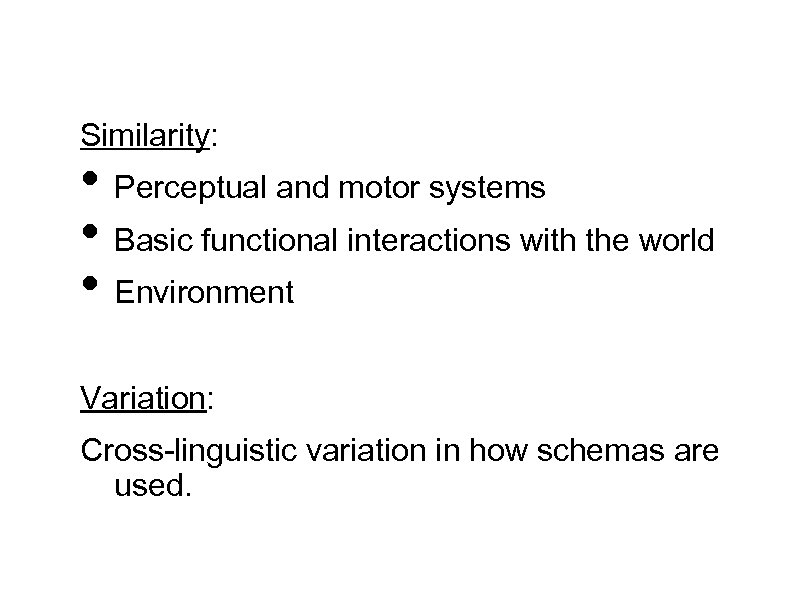 Similarity: • Perceptual and motor systems • Basic functional interactions with the world •