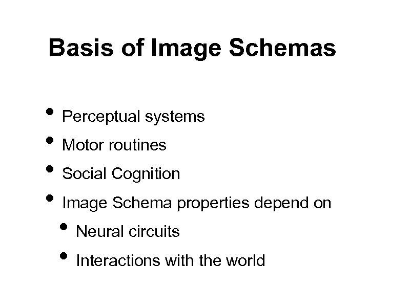 Basis of Image Schemas • Perceptual systems • Motor routines • Social Cognition •