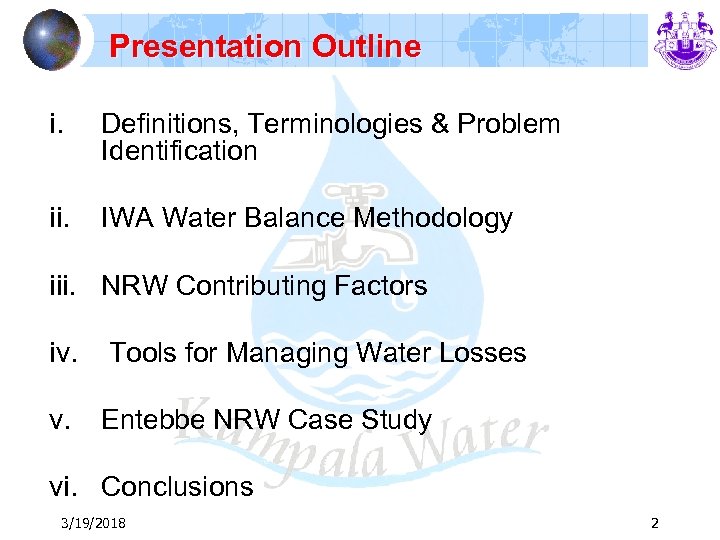 Presentation Outline i. Definitions, Terminologies & Problem Identification ii. IWA Water Balance Methodology iii.