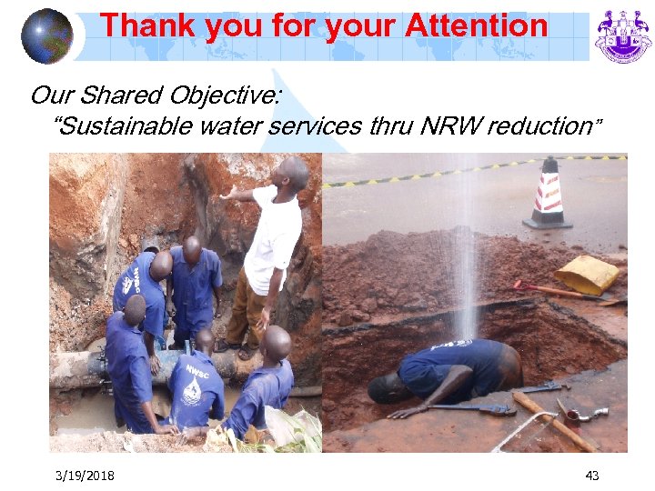 Thank you for your Attention Our Shared Objective: “Sustainable water services thru NRW reduction”