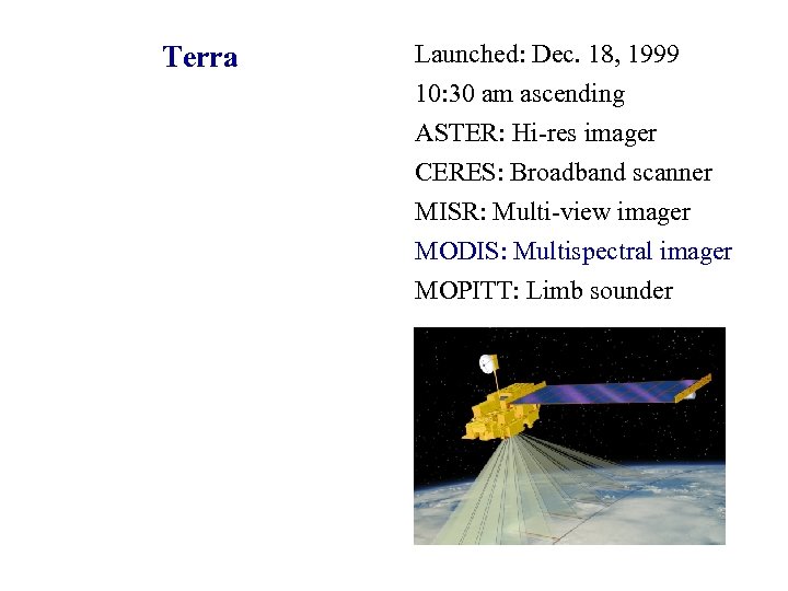 Terra Launched: Dec. 18, 1999 10: 30 am ascending ASTER: Hi-res imager CERES: Broadband