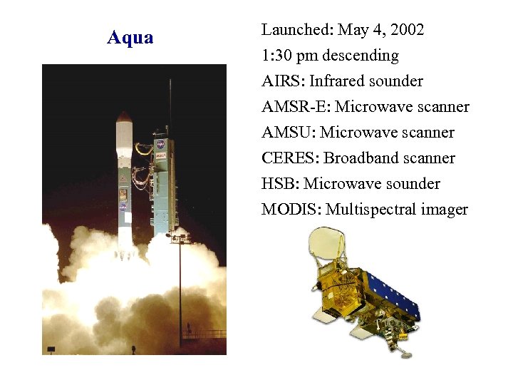 Aqua Launched: May 4, 2002 1: 30 pm descending AIRS: Infrared sounder AMSR-E: Microwave