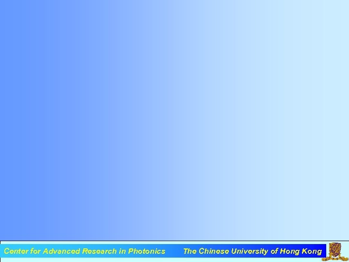 Center for Advanced Research in Photonics The Chinese University of Hong Kong 