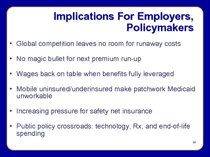 Implications For Employers, Policymakers • Global competition leaves no room for runaway costs •