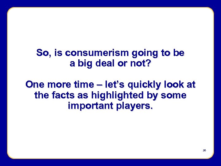 So, is consumerism going to be a big deal or not? One more time