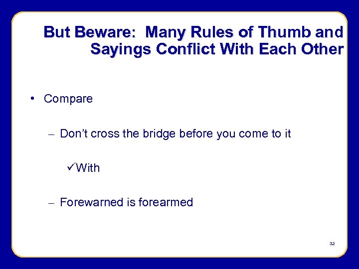 But Beware: Many Rules of Thumb and Sayings Conflict With Each Other • Compare