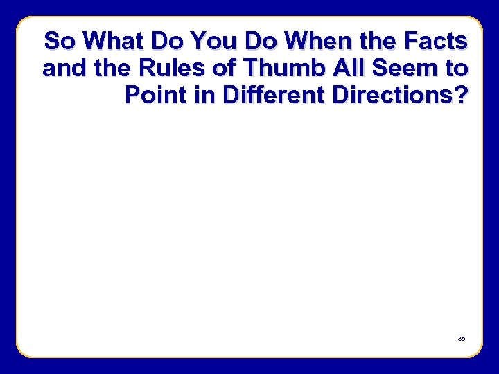 So What Do You Do When the Facts and the Rules of Thumb All
