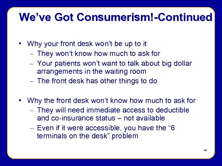 We’ve Got Consumerism!-Continued • Why your front desk won’t be up to it –