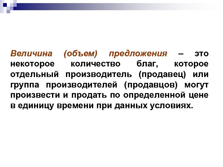 Величина (объем) предложения – это некоторое количество благ, которое отдельный производитель (продавец) или группа