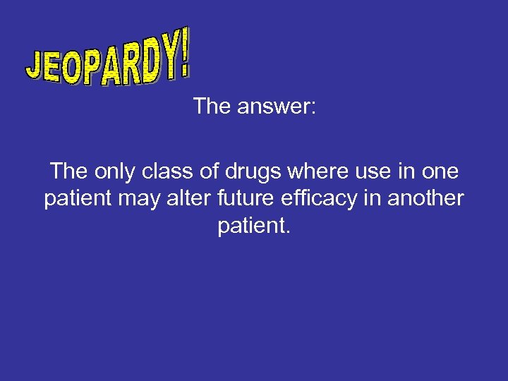The answer: The only class of drugs where use in one patient may alter