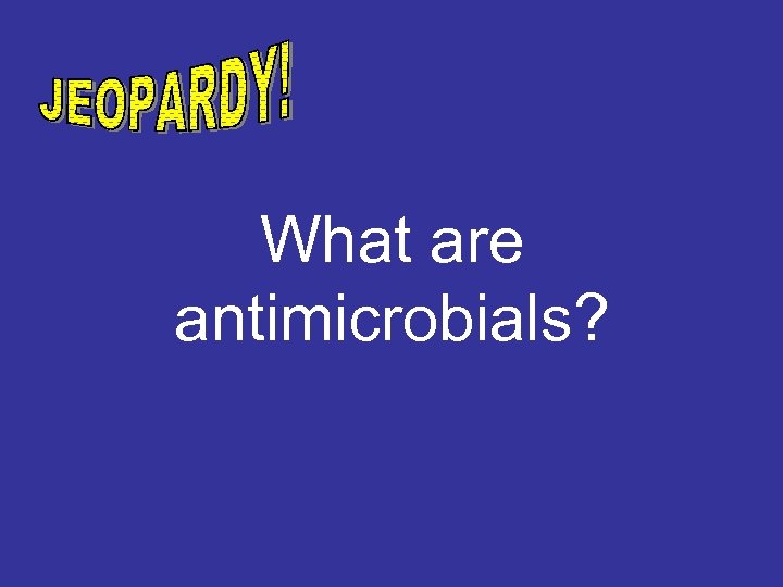 What are antimicrobials? 