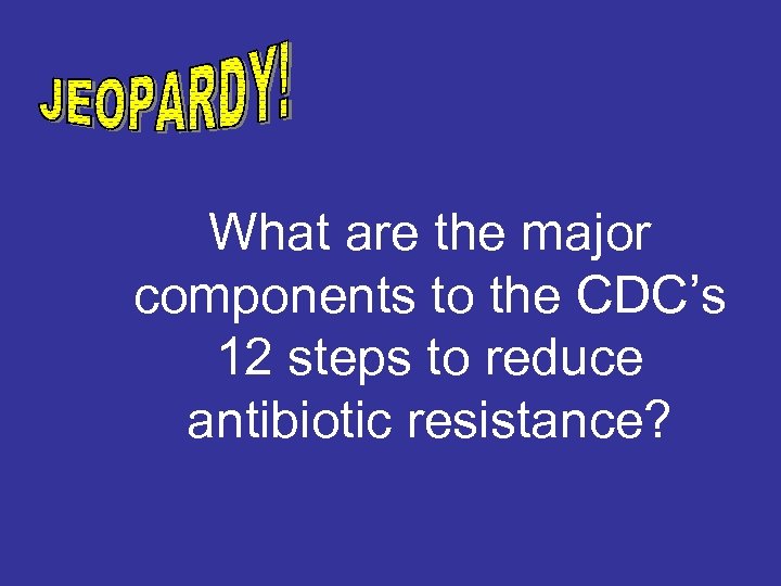 What are the major components to the CDC’s 12 steps to reduce antibiotic resistance?