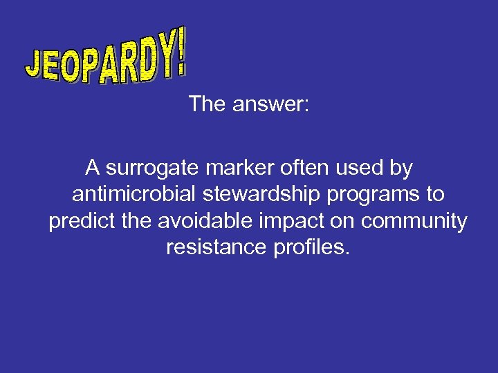 The answer: A surrogate marker often used by antimicrobial stewardship programs to predict the