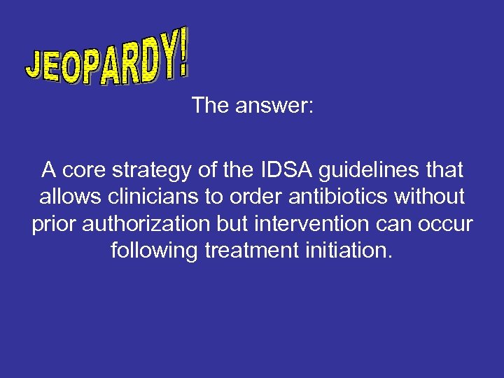 The answer: A core strategy of the IDSA guidelines that allows clinicians to order