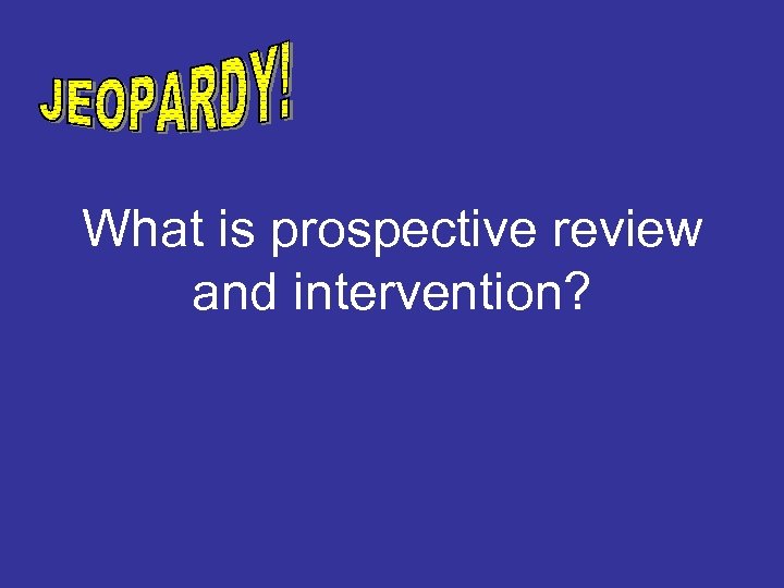 What is prospective review and intervention? 