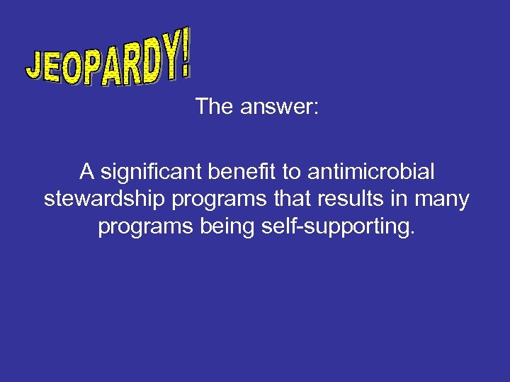 The answer: A significant benefit to antimicrobial stewardship programs that results in many programs