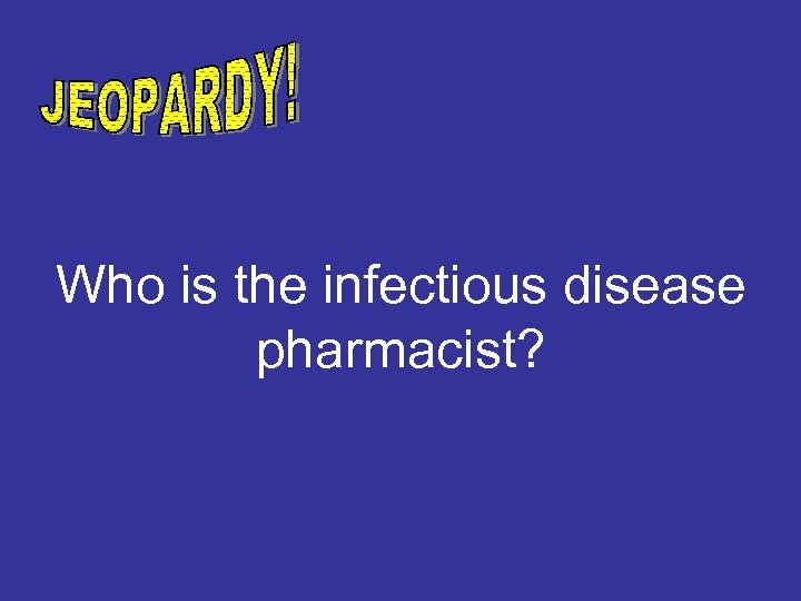 Who is the infectious disease pharmacist? 