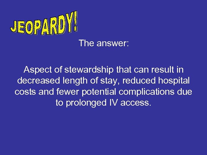 The answer: Aspect of stewardship that can result in decreased length of stay, reduced