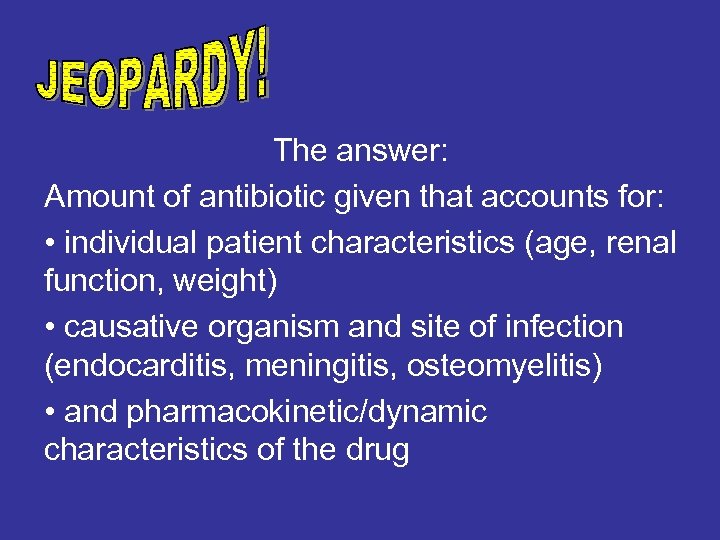 The answer: Amount of antibiotic given that accounts for: • individual patient characteristics (age,