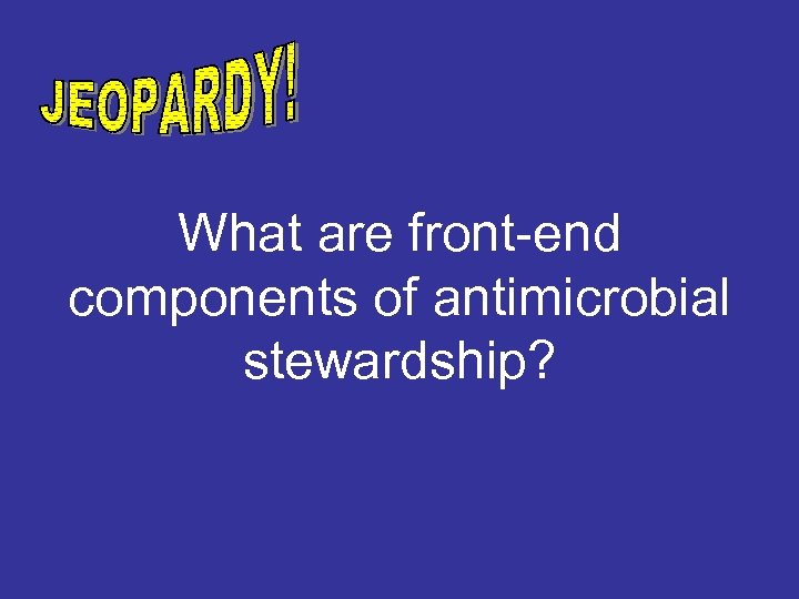What are front-end components of antimicrobial stewardship? 