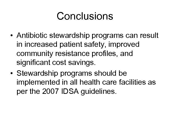 Conclusions • Antibiotic stewardship programs can result in increased patient safety, improved community resistance