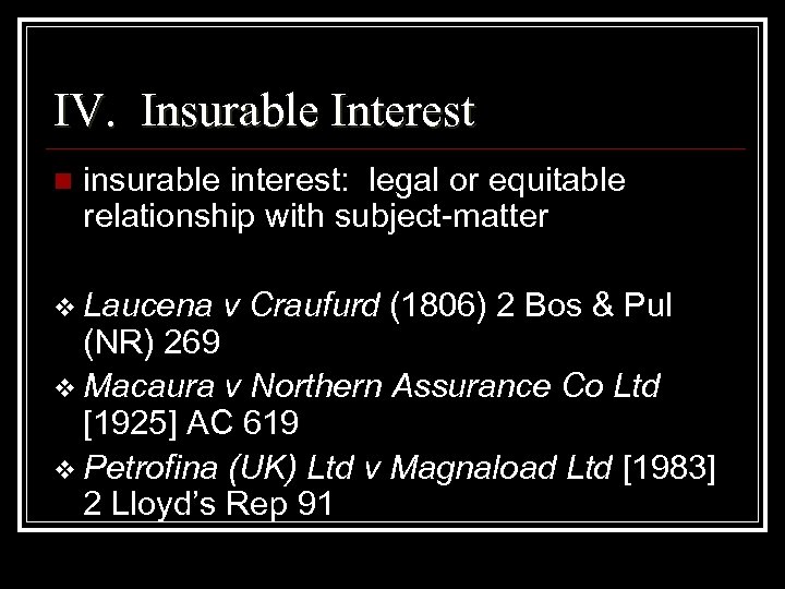 IV. Insurable Interest n insurable interest: legal or equitable relationship with subject-matter v Laucena