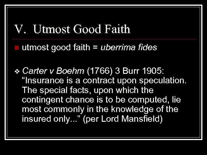 V. Utmost Good Faith n utmost good faith = uberrima fides v Carter v