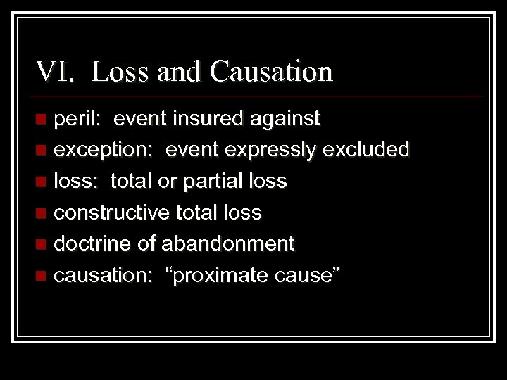 VI. Loss and Causation peril: event insured against n exception: event expressly excluded n