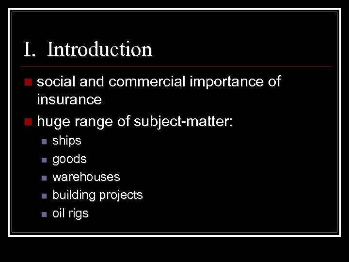 I. Introduction social and commercial importance of insurance n huge range of subject-matter: n