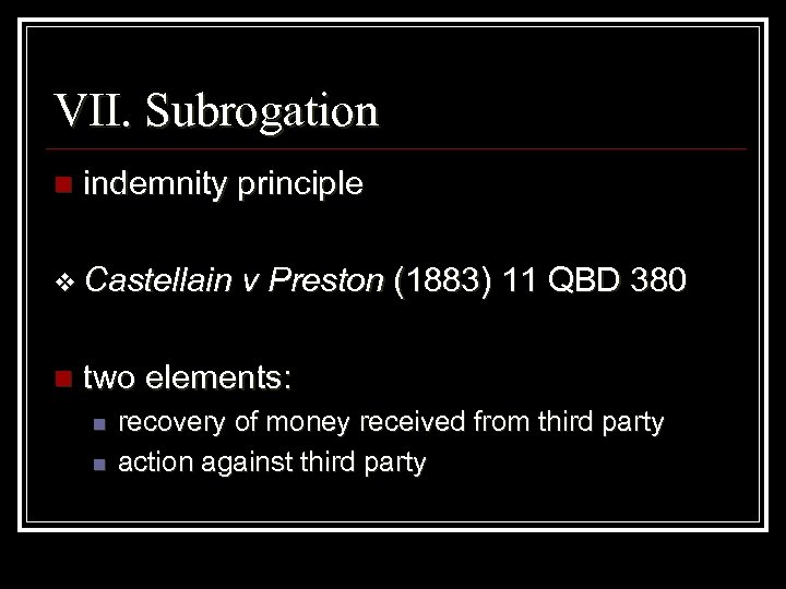 VII. Subrogation n indemnity principle v Castellain n v Preston (1883) 11 QBD 380