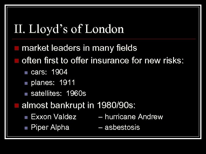 II. Lloyd’s of London market leaders in many fields n often first to offer