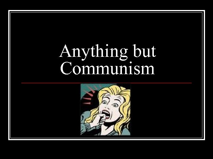 Anything but Communism 