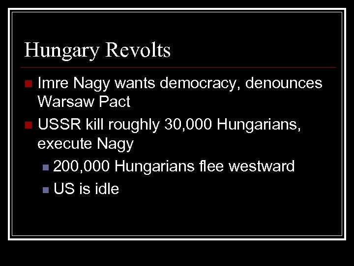 Hungary Revolts Imre Nagy wants democracy, denounces Warsaw Pact n USSR kill roughly 30,